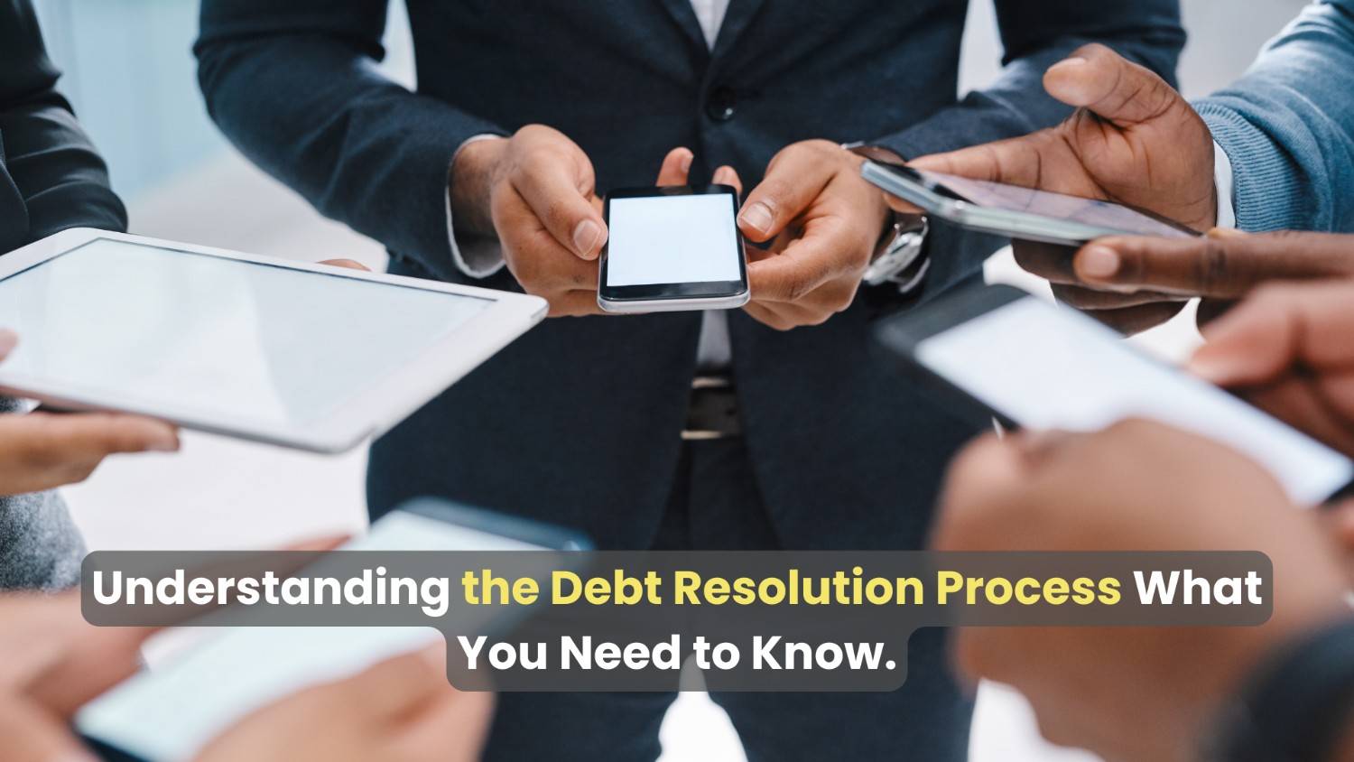 Understanding the Debt Resolution Process: What You Need to Know